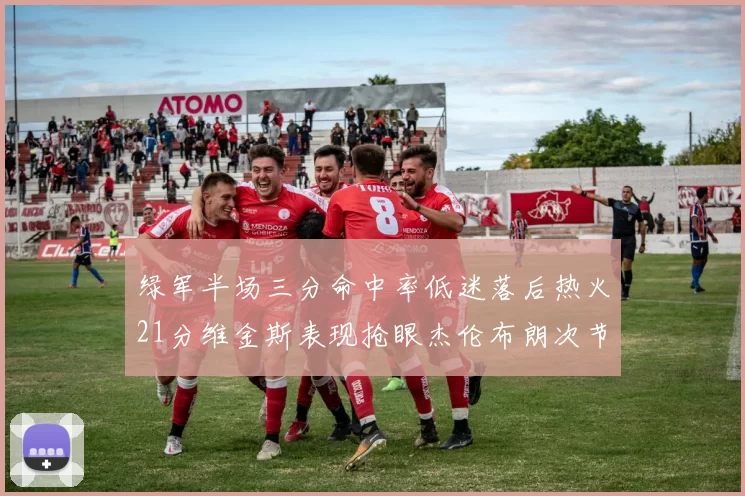 绿军半场三分命中率低迷落后热火21分维金斯表现抢眼杰伦布朗次节独得15分